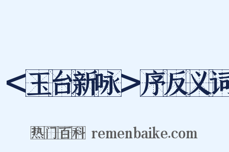 ＜玉台新咏＞序反义词是什么意思的图片
